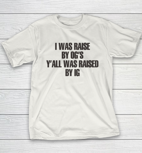I Was Raised By Og's Y'all Was Raised By Ig Youth T-Shirt