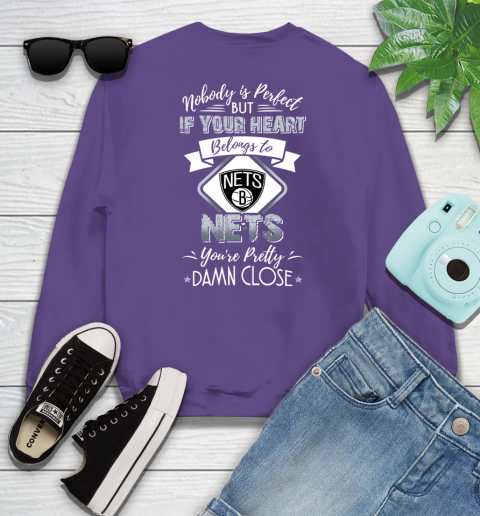 NBA Basketball Brooklyn Nets Nobody Is Perfect But If Your Heart Belongs To Nets You're Pretty Damn Close Shirt Sweatshirt 4