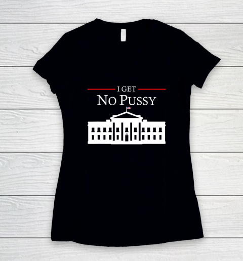 White House I Get No Pussy Women's V-Neck T-Shirt