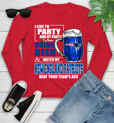 NFL I Like To Party And By Party I Mean Drink Beer and Watch My New England Patriots Beat Your Team's Ass Football Youth Long Sleeve 11