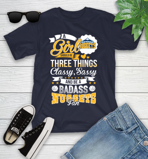 Denver Nuggets NBA A Girl Should Be Three Things Classy Sassy And A Be Badass Fan Youth T-Shirt 2
