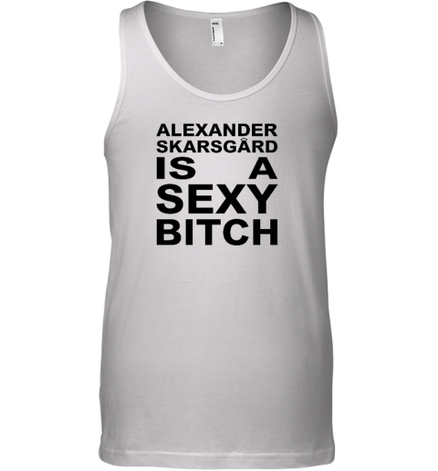 Alexander Skarsgard Is A Sexy Bitch Tank Top