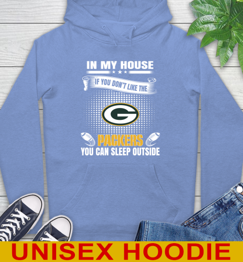 Green Bay Packers NFL Football In My House If You Don't Like The Packers You Can Sleep Outside Shirt Hoodie 11