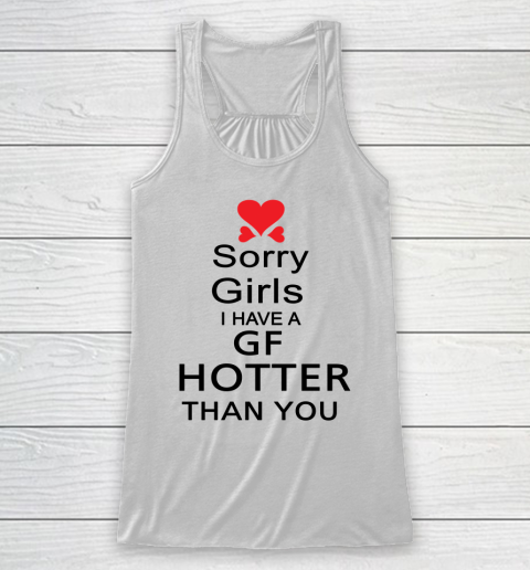 My Girlfriend hotter than you shirt  Sorry girls I have a GF hotter than you Racerback Tank