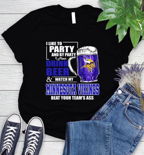 NFL I Like To Party And By Party I Mean Drink Beer and Watch My Minnesota Vikings Beat Your Team's Ass Football Women's T-Shirt