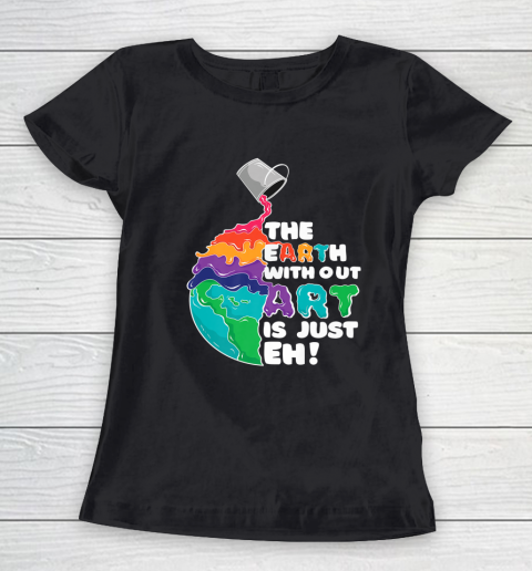 The Earth Without Art Is Just Eh Funny Artist Pun Women's T-Shirt
