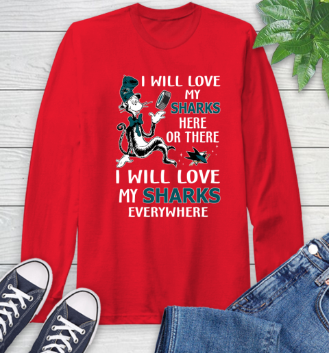 NHL Hockey San Jose Sharks I Will Love My Sharks Everywhere Dr Seuss Shirt Long Sleeve T-Shirt 12