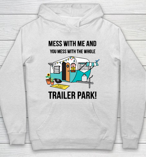 Trailer Park  Mess with me and you mess with the whole trailer park Funny Camping Shirt Hoodie