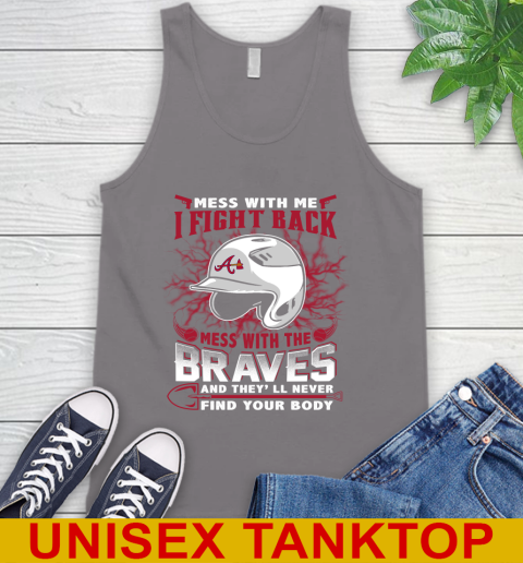 MLB Baseball Atlanta Braves Mess With Me I Fight Back Mess With My Team And They'll Never Find Your Body Shirt Tank Top 6