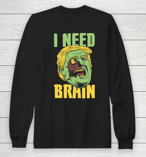 I Need Brain Zombie Anti Trump Halloween Joke Long Sleeve T-Shirt