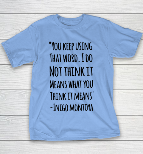 You keep using that word. I don't think it means what you think it means Youth T-Shirt 7