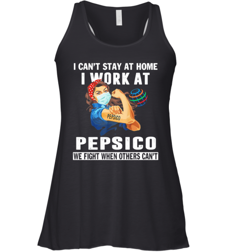 I Can'T Stay At Home I Work At Pepsico We Fight When Others Can'T Mask Racerback Tank