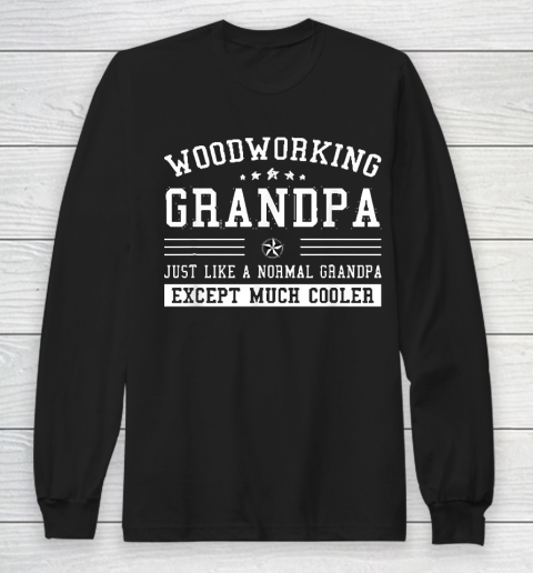 Grandpa Funny Gift Apparel  Mens Just Like A Normal Woodworking Grandpa Long Sleeve T-Shirt