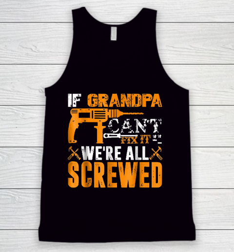 Grandpa Funny Gift Apparel  If Grandpa Can't Fix It We're All Screwed Gift Tank Top