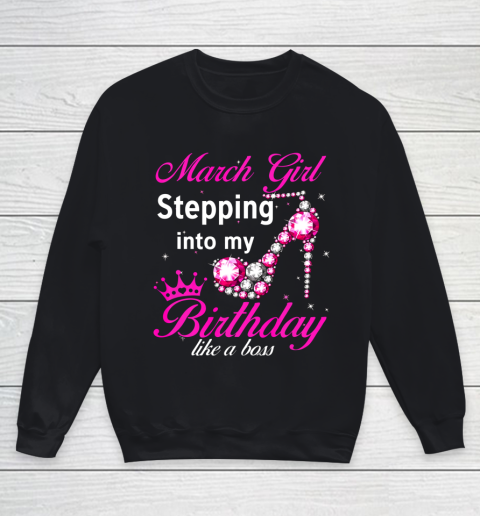 March Girl Stepping Into My Birthday Like A Boss Birthday Youth Sweatshirt