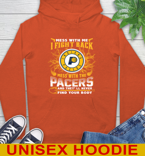 NBA Basketball Indiana Pacers Mess With Me I Fight Back Mess With My Team And They'll Never Find Your Body Shirt Hoodie 4