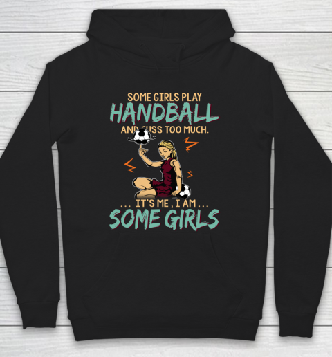 Some Girls Play HANDBALL And Cuss Too Much. I Am Some Girls Hoodie