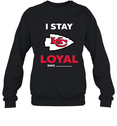 Kansas City Chiefs I Stay Loyal Since Personalized Sweatshirt