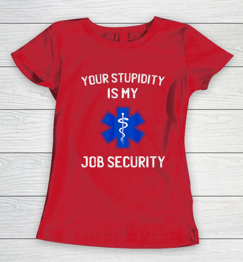 Your Stupidity is My Job Security Funny EMT EMS Paramedic Women's T-Shirt 9