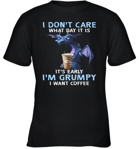 Dragon I Don'T Care What Day It Is It'S Early I'M Grumpy I Want Coffee Youth T-Shirt