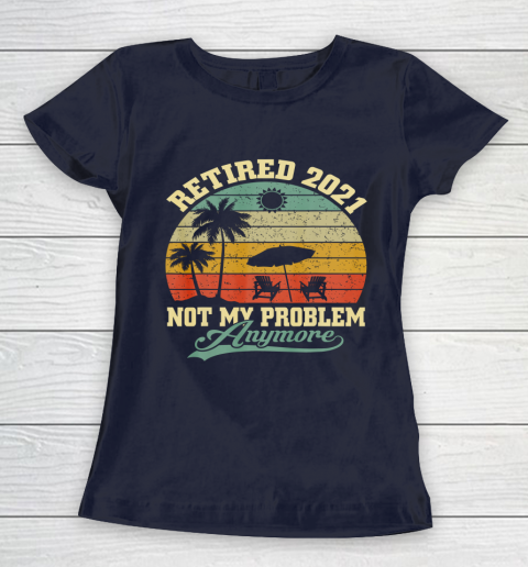 Retired 2021 Not My Problem Anymore Retro Funny Retirement Women's T-Shirt 2