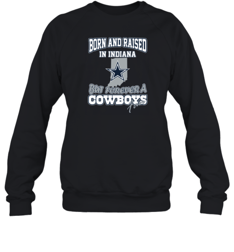Borned And Raised In Indiana But Forever A Cowboys Fan Dallas Cowboys Sweatshirt