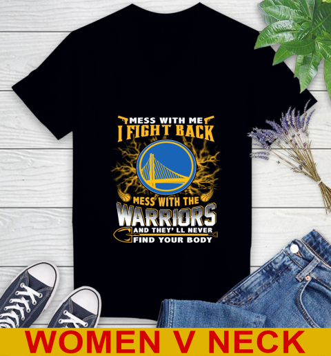 NBA Basketball Golden State Warriors Mess With Me I Fight Back Mess With My Team And They'll Never Find Your Body Shirt Women's V-Neck T-Shirt