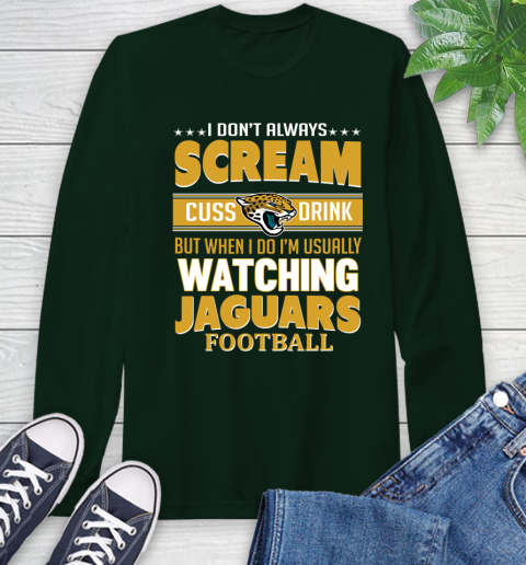 Jacksonville Jaguars NFL Football I Scream Cuss Drink When I'm Watching My Team Long Sleeve T-Shirt 7