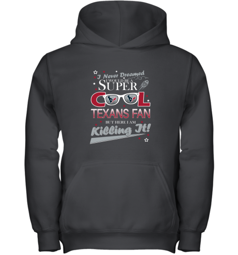 HOUSTON TEXANS NFL Football I Never Dreamed I Would Be Super Cool Fan T Shirt Youth Hoodie