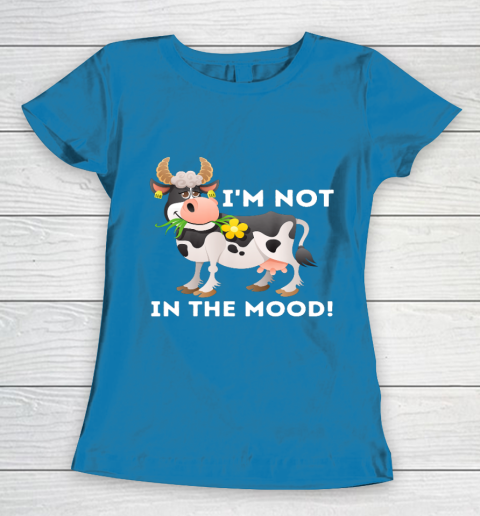 I m Not In The Mood Cow Lover Famer Cattle Ranch Farming Women's T-Shirt 6
