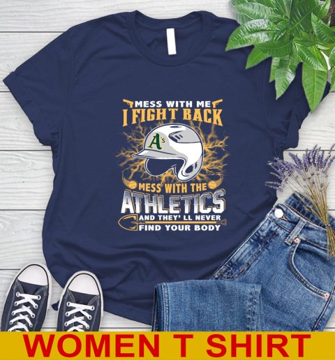 MLB Baseball Oakland Athletics Mess With Me I Fight Back Mess With My Team And They'll Never Find Your Body Shirt Women's T-Shirt 12