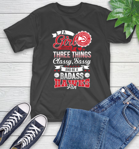 Atlanta Hawks NBA A Girl Should Be Three Things Classy Sassy And A Be Badass Fan T-Shirt