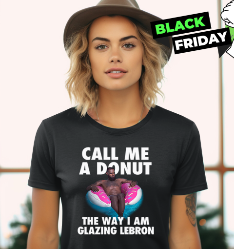 Call Me A Donut The Way I Am Glazing Lebron Women's T-Shirt