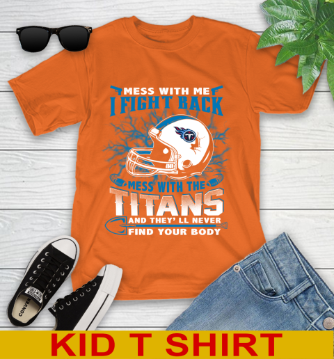 NFL Football Tennessee Titans Mess With Me I Fight Back Mess With My Team And They'll Never Find Your Body Shirt Youth T-Shirt 8