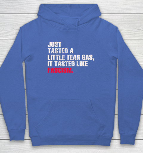 Just Tasted A Little Tear Gas It Tasted Like Fascism Hoodie 5