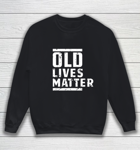 Old Lives Matter Senior Elderly 40th 50th 60th Birthday Gift Sweatshirt