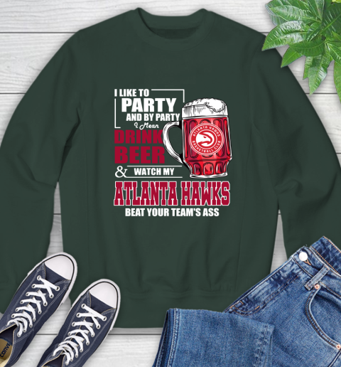 NBA Drink Beer and Watch My Atlanta Hawks Beat Your Team Sweatshirt 12
