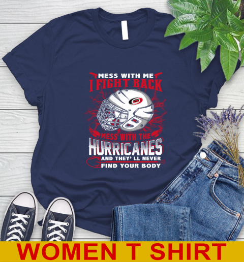 NHL Hockey Carolina Hurricanes Mess With Me I Fight Back Mess With My Team And They'll Never Find Your Body Shirt Women's T-Shirt 12