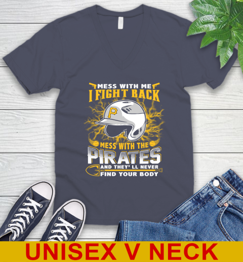 MLB Baseball Pittsburgh Pirates Mess With Me I Fight Back Mess With My Team And They'll Never Find Your Body Shirt V-Neck T-Shirt 7