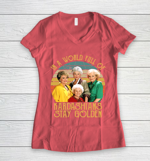 Golden Girls Tshirt In A World Full Of Kardashians Stay Golden Women's V-Neck T-Shirt 4