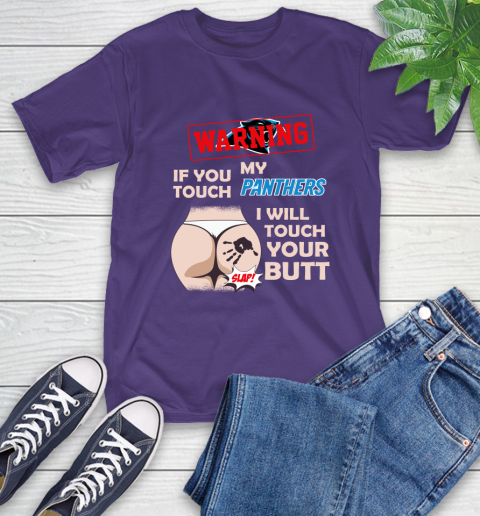 Carolina Panthers NFL Football Warning If You Touch My Team I Will Touch My Butt T-Shirt 5
