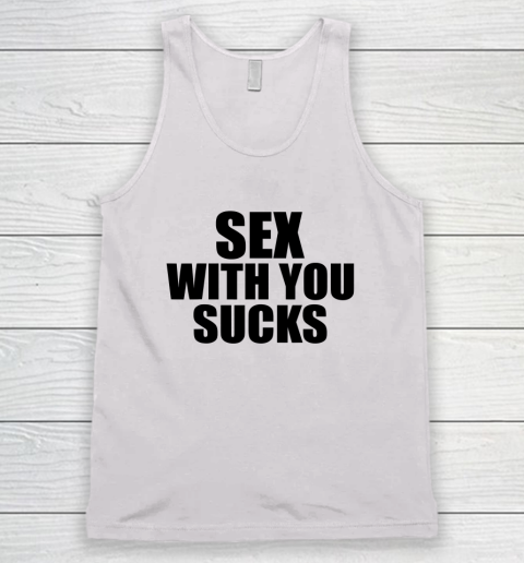 Sex with You Sucks Funny Adult Humor Quote Tank Top