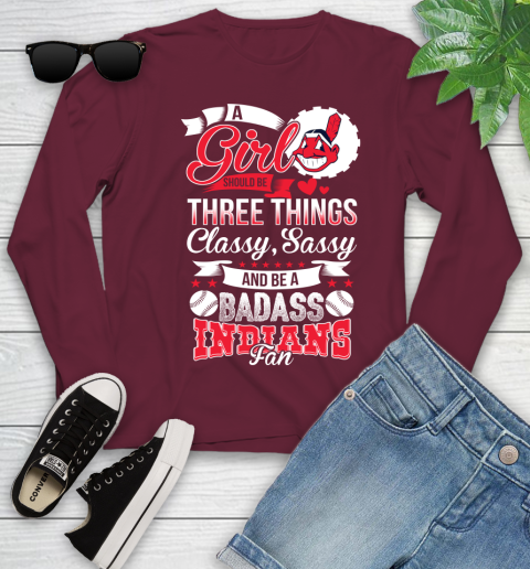 Cleveland Indians MLB Baseball A Girl Should Be Three Things Classy Sassy And A Be Badass Fan Youth Long Sleeve 6