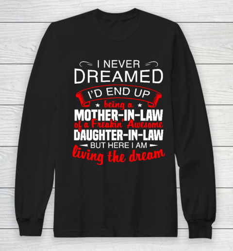 I Never Dreamed I'd End Up Being A Mother In Law Of Daughter In Law Long Sleeve T-Shirt