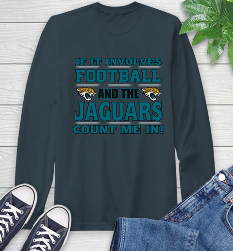 NFL If It Involves Football And The Jacksonville Jaguars Count Me In Sports Long Sleeve T-Shirt 8