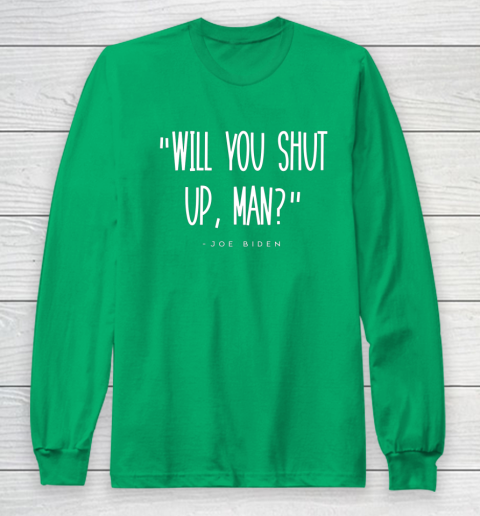 Will You Shut Up Man Joe Biden Long Sleeve T-Shirt 4