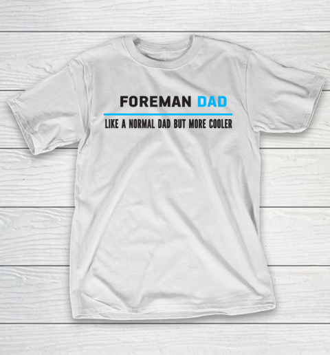 Father gift shirt Mens Foreman Dad Like A Normal Dad But Cooler Funny Dad's T Shirt T-Shirt