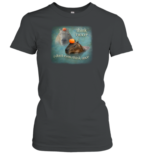 Think Twice I Don't Even Think Once Capybara Women's T