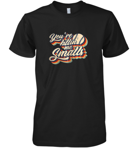 You're Killing Me Smalls Vintage Shirt Baseball Lover Gift Premium Men's T-Shirt