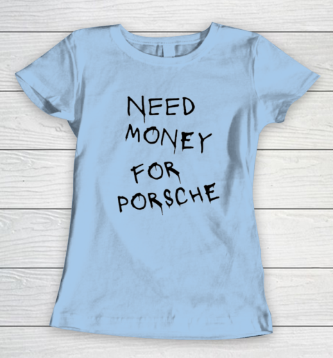 Need Money For Porsche Women's T-Shirt 4